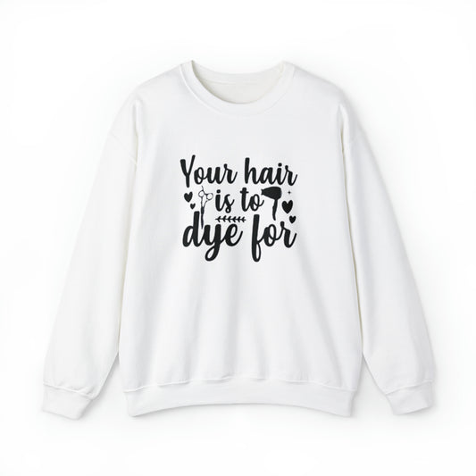 To Dye For Crewneck Sweatshirt